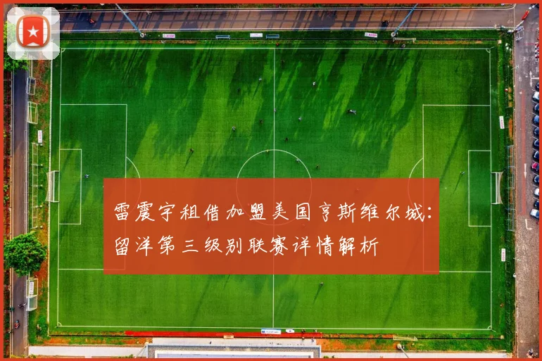 雷震宇租借加盟美国亨斯维尔城:留洋第三级别联赛详情解析